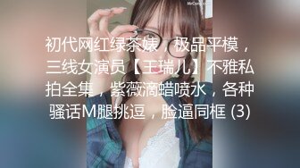 初代网红绿茶婊，极品平模，三线女演员【王瑞儿】不雅私拍全集，紫薇滴蜡喷水，各种骚话M腿挑逗，脸逼同框 (3)