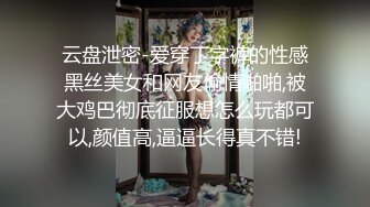 云盘泄密-爱穿丁字裤的性感黑丝美女和网友偷情啪啪,被大鸡巴彻底征服想怎么玩都可以,颜值高,逼逼长得真不错!