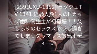 [259LUXU-1352] ラグジュTV 1341 経験人数1人のHカップ歯科衛生士が初登場！！久しぶりのセックスで感じ過ぎてしまうグラマラス敏感ボディー。