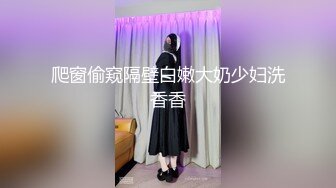 爬窗偷窥隔壁白嫩大奶少妇洗香香