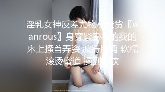 淫乳女神反差尤物小骚货〖wanrous〗身穿紧身衣的我的床上搔首弄姿 波涛胸涌 软糯滚烫蜜道 操到腿软