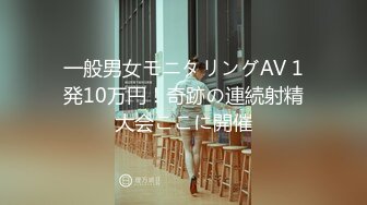 一般男女モニタリングAV 1発10万円！奇跡の連続射精大会ここに開催