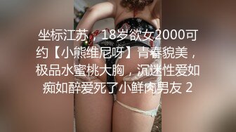 坐标江苏，18岁欲女2000可约【小熊维尼呀】青春貌美，极品水蜜桃大胸，沉迷性爱如痴如醉爱死了小鲜肉男友 2