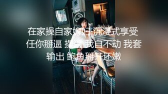 在家操自家媳妇 沉浸式享受 任你掰逼 操逼 我自不动 我套输出 鲍鱼掰开还嫩