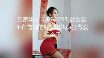 皇家华人 RAS-0291 趁女友不在与她的好又出轨疯狂做爱 乐奈子