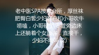 老中医SPA按摩会所，厚丝袜肥臀白皙少妇客户和小哥吹牛唠嗑，小哥硬了 不管旁边床上还躺着个女顾客，直接干，少妇不敢叫 (2)