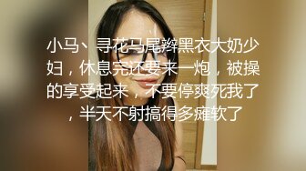 小马丶寻花马尾辫黑衣大奶少妇，休息完还要来一炮，被操的享受起来，不要停爽死我了，半天不射搞得多瘫软了