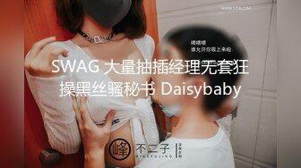 SWAG 大量抽插经理无套狂操黑丝骚秘书 Daisybaby