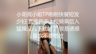 小哥找小姐TP啪啪快餐短发少妇 直接开干上位骑乘后入猛操没几下就射了 很是诱惑喜欢不要错过