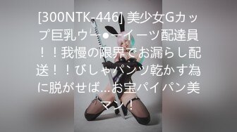 [300NTK-446] 美少女Gカップ巨乳ウー●ーイーツ配達員！！我慢の限界でお漏らし配送！！びしゃパンツ乾かす為に脱がせば…お宝パイパン美マン！