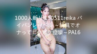 1000人斬り 150511reika パイパンレーベル ～玩具でオナってピクピク痙攣～PAI.6