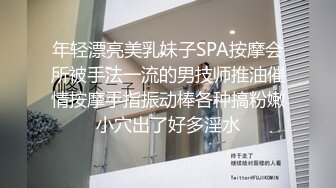 年轻漂亮美乳妹子SPA按摩会所被手法一流的男技师推油催情按摩手指振动棒各种搞粉嫩小穴出了好多淫水